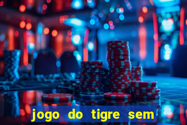 jogo do tigre sem deposito minimo